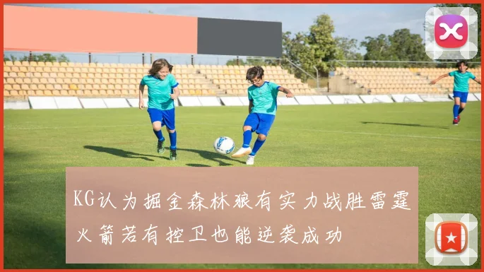 KG认为掘金森林狼有实力战胜雷霆火箭若有控卫也能逆袭成功