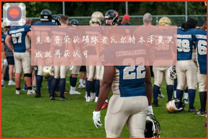 克洛普荣获踢球者瓦尔特本泽曼奖成就再获认可
