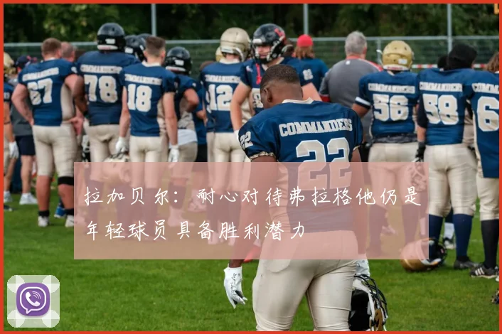 拉加贝尔：耐心对待弗拉格他仍是年轻球员具备胜利潜力