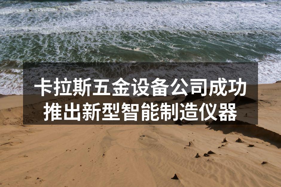 卡拉斯公司新型智能制造仪器展览现场